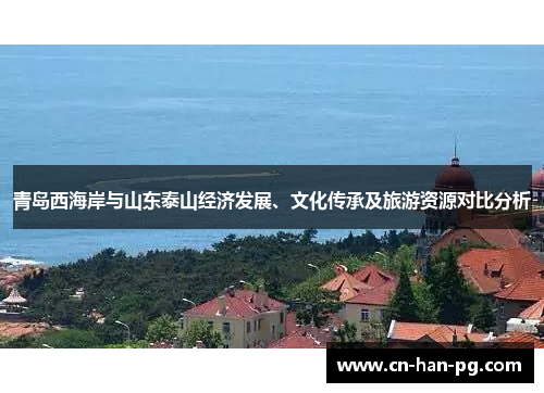 青岛西海岸与山东泰山经济发展、文化传承及旅游资源对比分析 青岛西海岸与山东泰山经济发展、文化传承及旅游资源对比分析