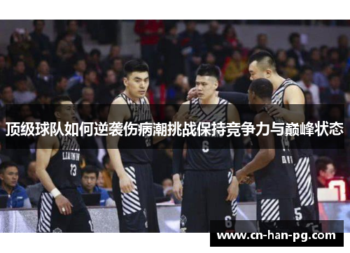 顶级球队如何逆袭伤病潮挑战保持竞争力与巅峰状态 顶级球队如何逆袭伤病潮挑战保持竞争力与巅峰状态