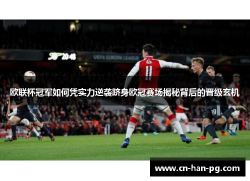 欧联杯冠军如何凭实力逆袭跻身欧冠赛场揭秘背后的晋级玄机