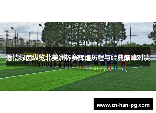 燃情绿茵纵览北美洲杯赛辉煌历程与经典巅峰对决 燃情绿茵纵览北美洲杯赛辉煌历程与经典巅峰对决