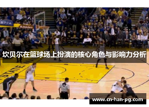 坎贝尔在篮球场上扮演的核心角色与影响力分析 坎贝尔在篮球场上扮演的核心角色与影响力分析