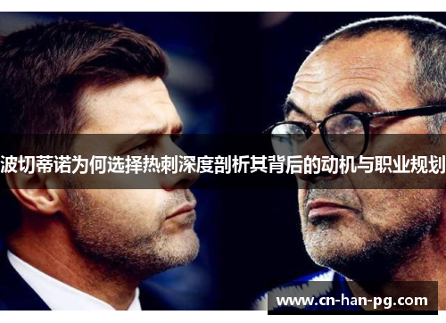 波切蒂诺为何选择热刺深度剖析其背后的动机与职业规划 波切蒂诺为何选择热刺深度剖析其背后的动机与职业规划