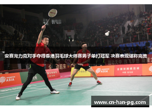 安赛龙力克对手夺得香港羽毛球大师赛男子单打冠军 决赛表现堪称完美