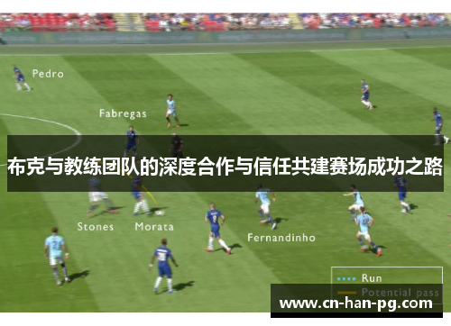布克与教练团队的深度合作与信任共建赛场成功之路 布克与教练团队的深度合作与信任共建赛场成功之路
