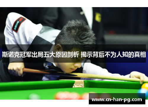 斯诺克冠军出局五大原因剖析 揭示背后不为人知的真相 斯诺克冠军出局五大原因剖析 揭示背后不为人知的真相
