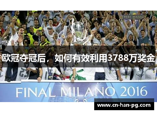 欧冠夺冠后，如何有效利用3788万奖金