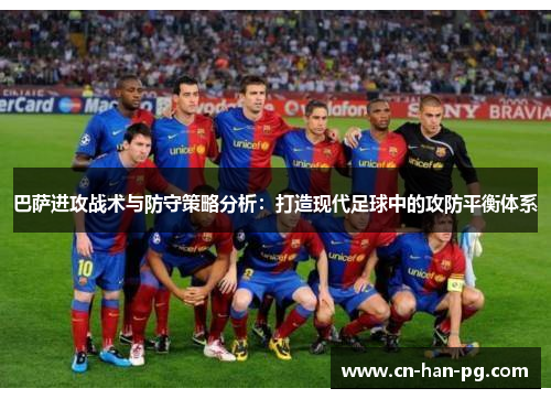巴萨进攻战术与防守策略分析：打造现代足球中的攻防平衡体系