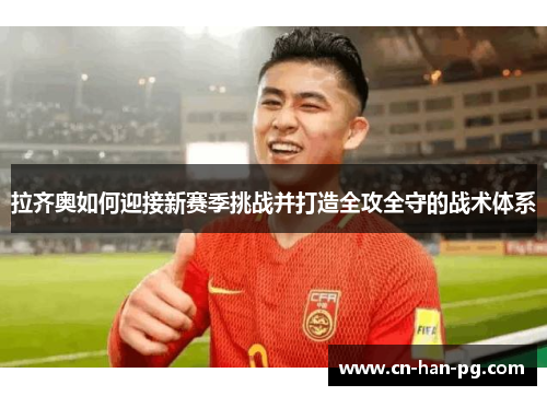 拉齐奥如何迎接新赛季挑战并打造全攻全守的战术体系 拉齐奥如何迎接新赛季挑战并打造全攻全守的战术体系