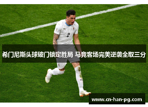希门尼斯头球破门锁定胜局 马竞客场完美逆袭全取三分 希门尼斯头球破门锁定胜局 马竞客场完美逆袭全取三分