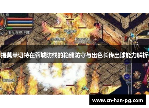 提莫莱切特在蓉城防线的稳健防守与出色长传出球能力解析 提莫莱切特在蓉城防线的稳健防守与出色长传出球能力解析