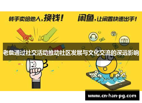 老詹通过社交活动推动社区发展与文化交流的深远影响 老詹通过社交活动推动社区发展与文化交流的深远影响