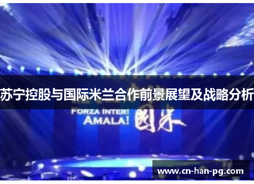 苏宁控股与国际米兰合作前景展望及战略分析
