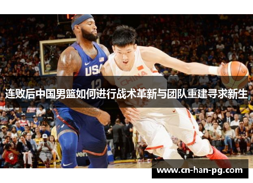 连败后中国男篮如何进行战术革新与团队重建寻求新生