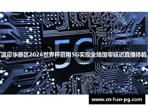 温哥华赛区2026世界杯启用5G实现全场馆零延迟直播体验