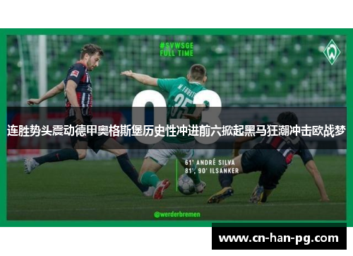 连胜势头震动德甲奥格斯堡历史性冲进前六掀起黑马狂潮冲击欧战梦 连胜势头震动德甲奥格斯堡历史性冲进前六掀起黑马狂潮冲击欧战梦