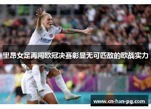 里昂女足再闯欧冠决赛彰显无可匹敌的欧战实力