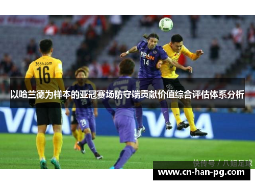 以哈兰德为样本的亚冠赛场防守端贡献价值综合评估体系分析